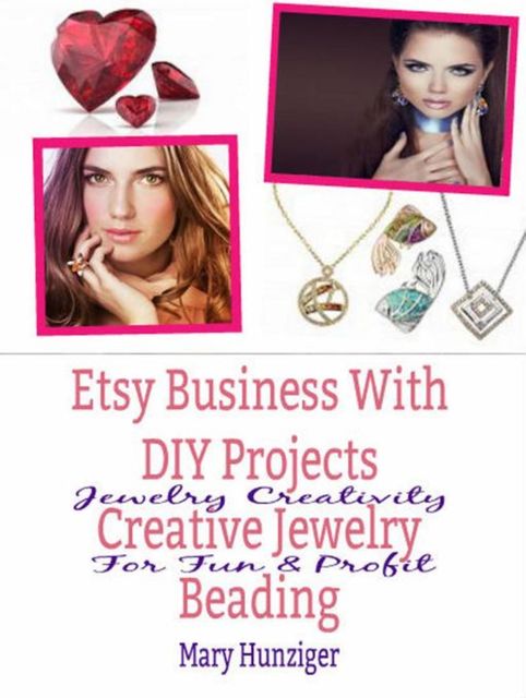 Etsy Business With DIY Projects: Creative Jewelry Beading, Mary Hunziger