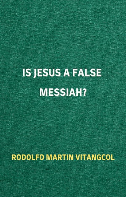 Is Jesus a False Messiah, Rodolfo Martin Vitangcol