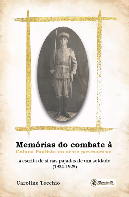Memórias do combate à Coluna Paulista no Oeste paranaense: a escrita de si nas pajadas de um soldado (1924–1925), Caroline Tecchio