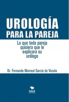 Urología para la pareja. Lo que toda pareja quisiera que le explicara su urólogo, Fernando Vicuña Monreal García De