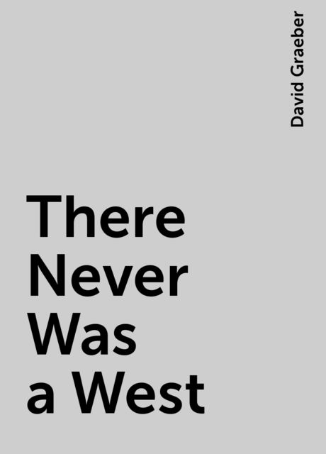 There Never Was a West, David Graeber