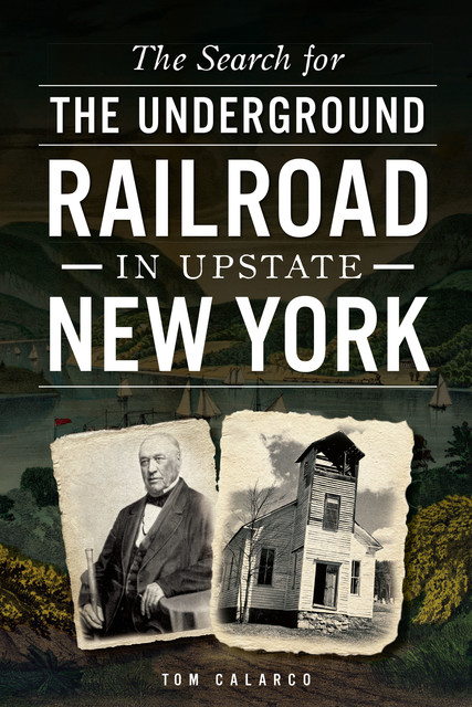 The Search for the Underground Railroad in Upstate New York, Tom Calarco