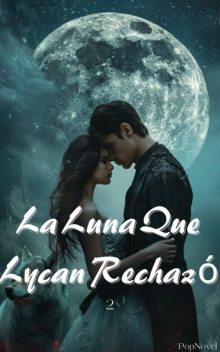 La Luna Que Lycan Rechazó 2, PopNovel