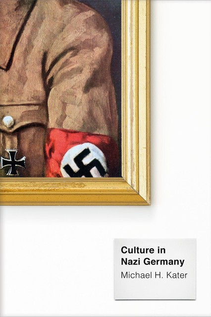 Culture in Nazi Germany, Michael H. Kater