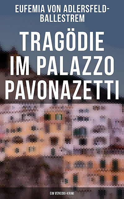 Tragödie im Palazzo Pavonazetti (Ein Venedig-Krimi), Eufemia von Adlersfeld-Ballestrem
