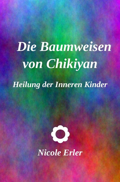 Die Baumweisen von Chikiyan – Heilung der Inneren Kinder, Nicole Erler