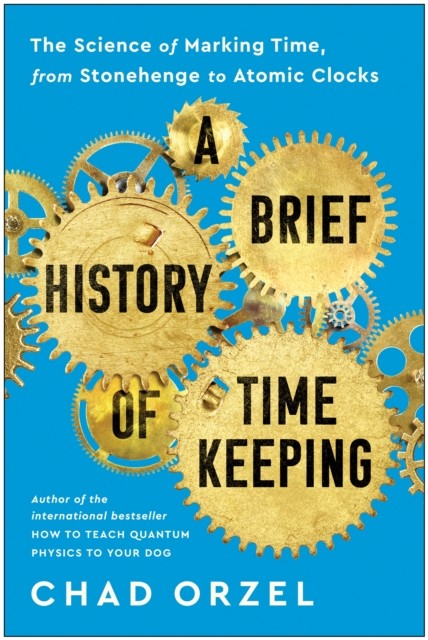 A Brief History of Timekeeping, Chad Orzel