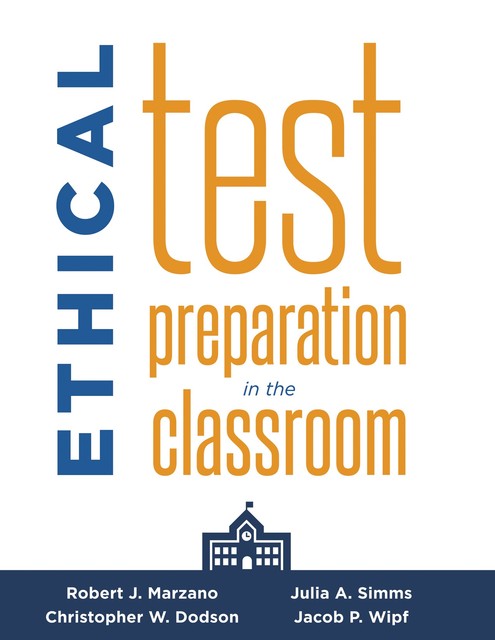 Ethical Test Preparation in the Classroom, Robert Marzano, Julia A. Simms, Christopher W. Dodson, Jacob P. Wipf