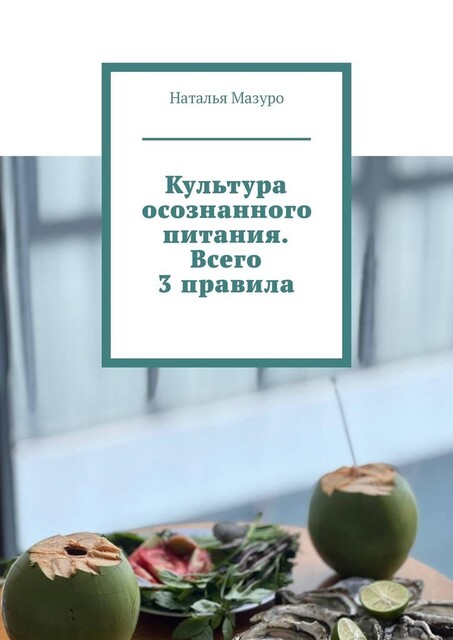 Культура осознанного питания. Всего 3 правила, Наталья Мазуро
