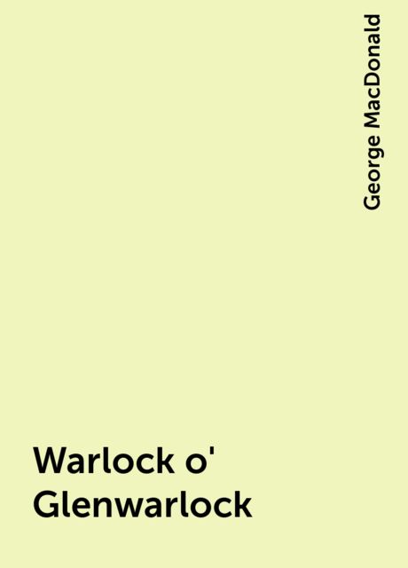 Warlock o' Glenwarlock, George MacDonald