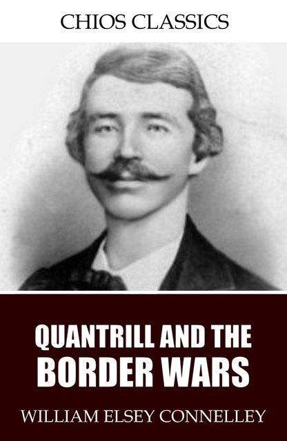 Quantrill and the Border Wars, William Elsey Connelley