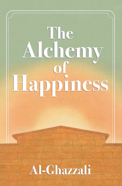The Alchemy of Happiness, Abu Al-Ghazzali