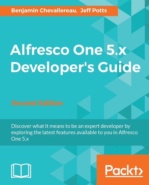 Alfresco One 5.x Developer's Guide, Jeff Potts, Benjamin Chevallereau