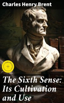 The Sixth Sense: Its Cultivation and Use, Charles Henry Brent