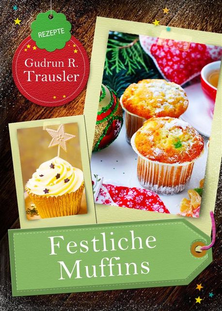 Festliche Muffins: Weihnachtsmuffins und Cupcakes mit Plätzchen-Aroma. Die 25 besten Rezepte aus der Weihnachtsbäckerei, Gudrun R.Trausler