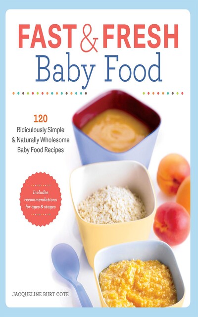 Fast & Fresh Baby Food Cookbook, Jacqueline Burt Cote