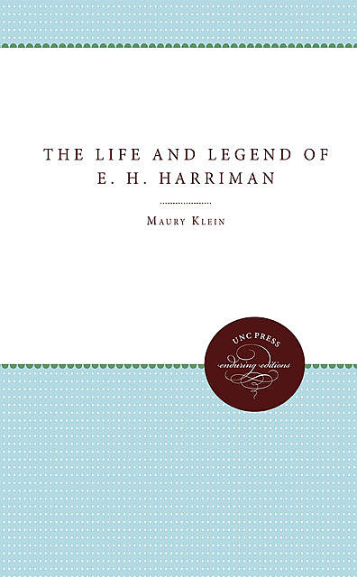 The Life and Legend of E. H. Harriman, Maury Klein