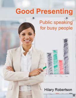 Good Presenting: Public Speaking for Busy People, Hilary Robertson