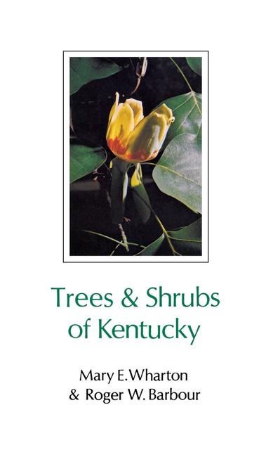Trees and Shrubs of Kentucky, Mary E. Wharton, Roger W. Barbour