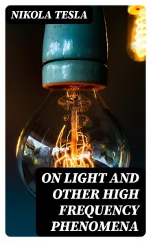 On Light and Other High Frequency Phenomena, Nikola Tesla