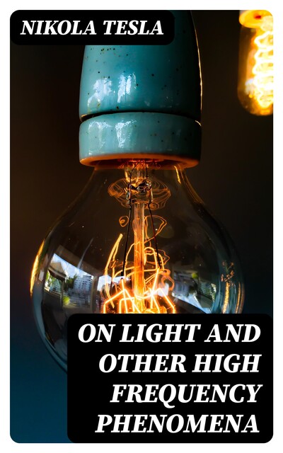On Light and Other High Frequency Phenomena, Nikola Tesla