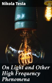 On Light and Other High Frequency Phenomena, Nikola Tesla