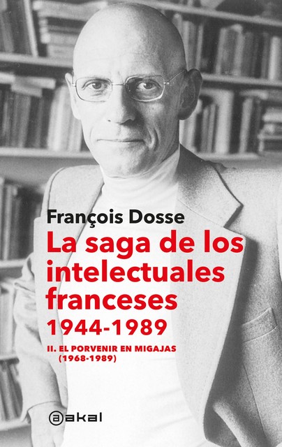La saga de los intelectuales franceses II. El porvenir en migajas (1968–1989), François Dosse