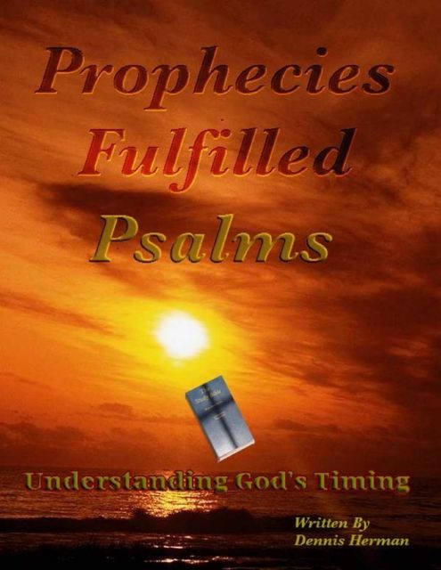 Prophecies Fulfilled Psalms: Understanding God's Timing, Dennis Herman