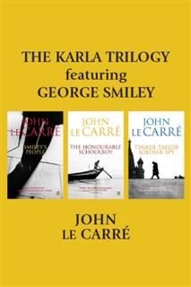 Karla Trilogy Featuring George Smiley, John le Carr