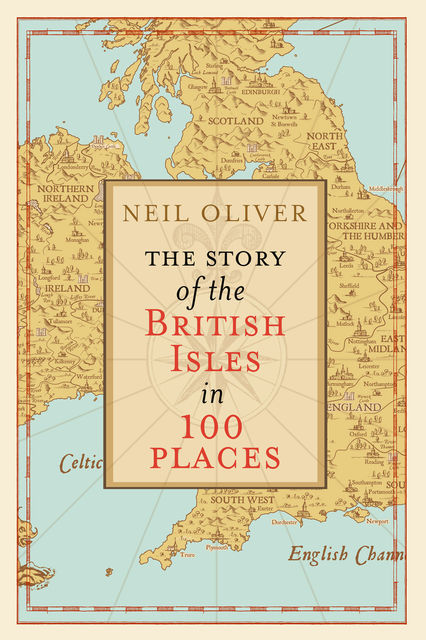 The Story of the British Isles in 100 Places, Neil Oliver