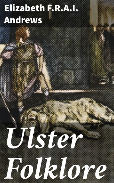 Ulster Folklore, Elizabeth F.R. A.I. Andrews