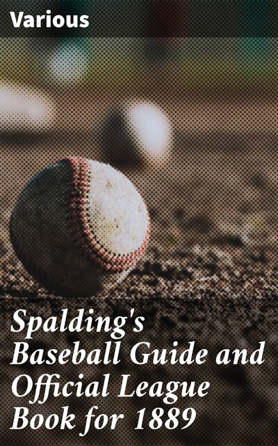 Spalding's Baseball Guide and Official League Book for 1889, Various