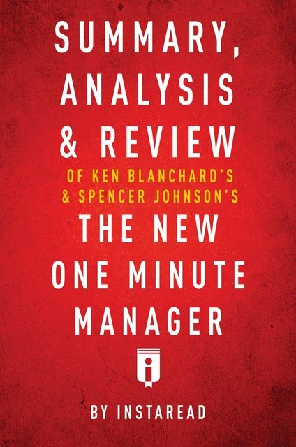 Summary, Analysis & Review of Ken Blanchard’s & Spencer Johnson’s The New One Minute Manager by Instaread, Instaread