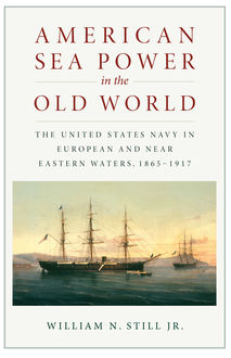 American Sea Power in the Old World, J.R., William Still