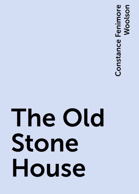 The Old Stone House, Constance Fenimore Woolson