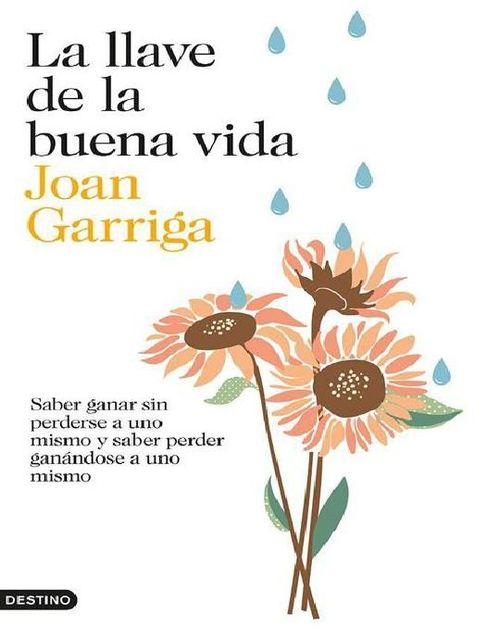 La llave de la buena vida: Saber ganar sin perderse a uno mismo y saber peder ganándose a uno mismo, Joan Garriga