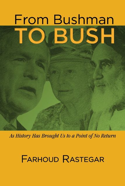From Bushman to Bush, Farhoud Rastegar