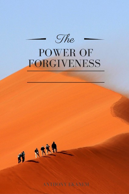 The Power of Forgiveness, Anthony Ekanem