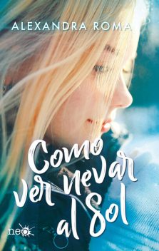 Como ver nevar al sol, Alexandra Roma