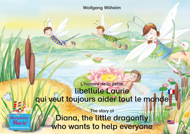 L'histoire de la petite libellule Laurie qui veut toujours aider tout le monde. Francais-Anglais. / The story of Diana, the little dragonfly who wants to help everyone. French-English, Wolfgang Wilhelm