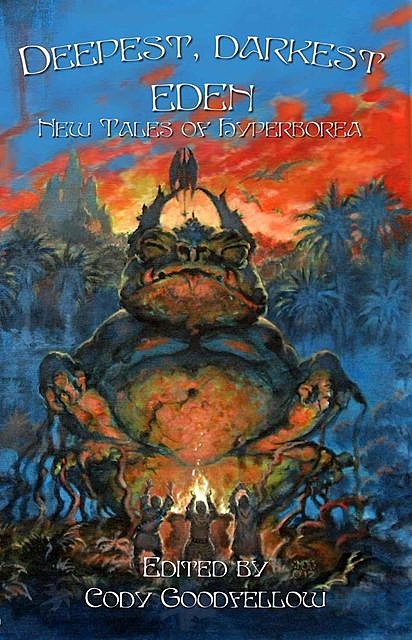Deepest, Darkest Eden: New Tales of Hyperborea, John Shirley, Darrell Schweitzer, Brian Stableford, Nick Mamatas, Marc Laidlaw, Lisa Morton