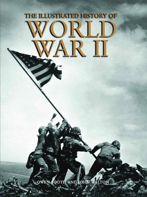 The Illustrated History of World War II, John Walton, Owen Booth