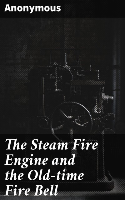 The Steam Fire Engine and the Old-time Fire Bell, 
