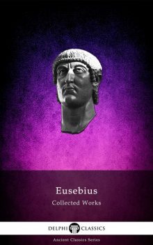 Delphi Collected Works of Eusebius (Illustrated), Eusebius of Caesarea
