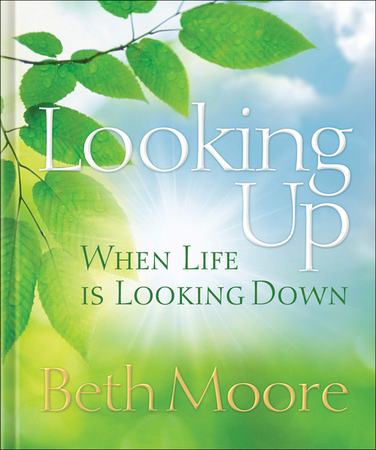 Looking Up When Life Is Looking Down, Beth Moore