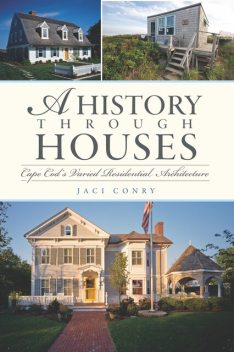 A History Through Houses: Cape Cod's Varied Residential Architecture, Jaci Conry
