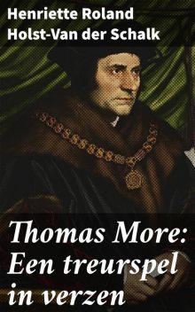 Thomas More: Een treurspel in verzen, Henriette Roland Holst-Van der Schalk