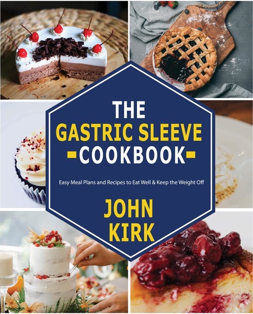 The Gastric Sleeve Cookbook, John Kirk