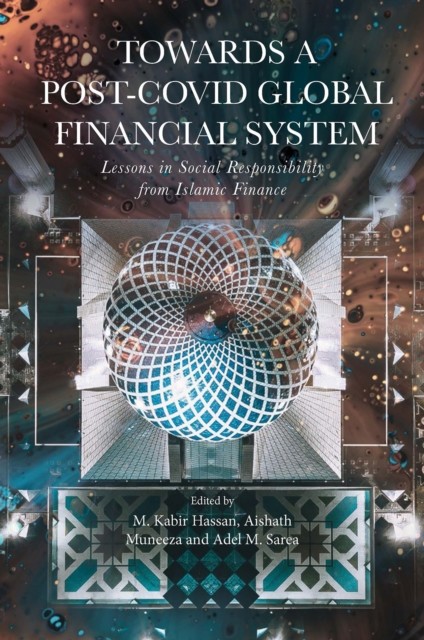 Towards a Post-Covid Global Financial System, M. Kabir Hassan, Adel M. Sarea, Aishath Muneeza
