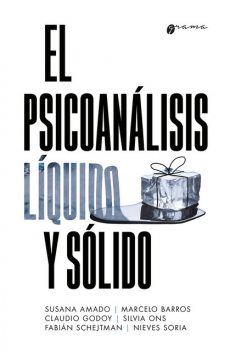 El psicoanálisis líquido y sólido, Marcelo Barros, Claudio Godoy, Fabián Schejtman, Silvia Ons, Nieves Soria, Susana Amado